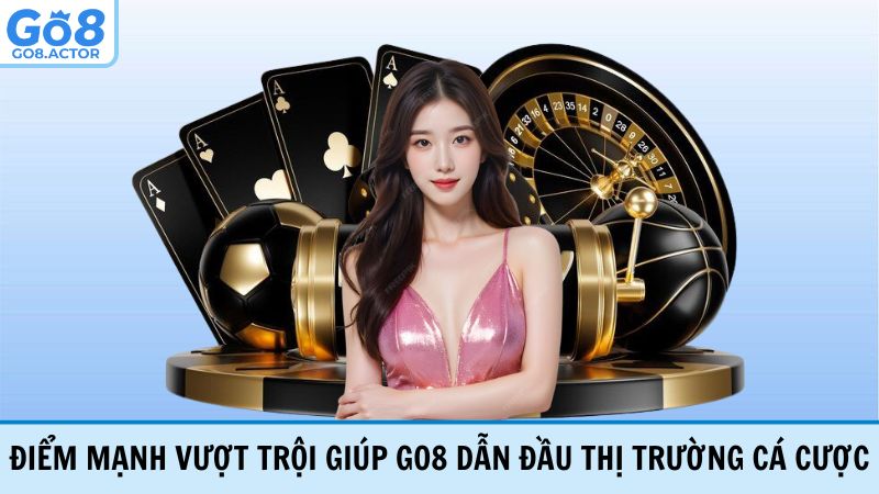 Những điểm mạnh nổi bật giúp GO8 dẫn đầu thị trường cá cược